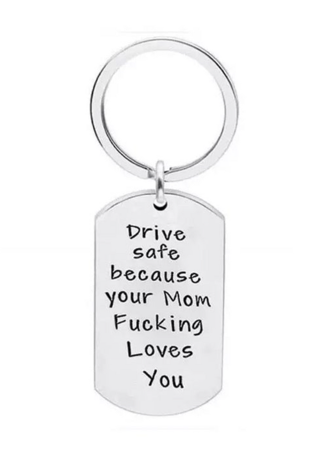 Drive Safe Your Mom Fucking Love You Keychain